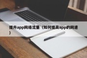 提升app网络流量（如何提高app的网速）