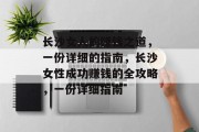 长沙女人的赚钱之道，一份详细的指南，长沙女性成功赚钱的全攻略，一份详细指南