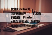 使用Firefox开发网站插件，一个全面的指南，Firefox开发者指南，如何使用插件开发您的网站
