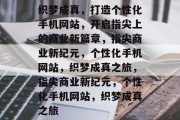 织梦成真，打造个性化手机网站，开启指尖上的商业新篇章，指尖商业新纪元，个性化手机网站，织梦成真之旅，指尖商业新纪元，个性化手机网站，织梦成真之旅