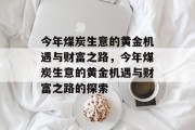 今年煤炭生意的黄金机遇与财富之路,今年煤炭生意的黄金机遇与财富之路的探索 今年煤炭生意的黄金机遇与财富之路,今年煤炭生意的黄金机遇与财富之路的探索