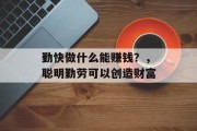 勤快做什么能赚钱？，聪明勤劳可以创造财富