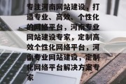 专注河南网站建设，打造专业、高效、个性化的网络平台，河南专业网站建设专家，定制高效个性化网络平台，河南专业网站建设，定制化网络平台解决方案专家