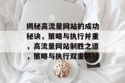 揭秘高流量网站的成功秘诀，策略与执行并重，高流量网站制胜之道，策略与执行双重揭秘