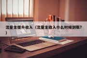流量主提升收入（流量主收入什么时候到账?）