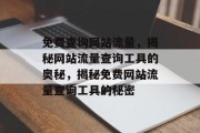 免费查询网站流量，揭秘网站流量查询工具的奥秘，揭秘免费网站流量查询工具的秘密