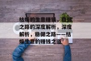 枯燥的生意赚钱,稳健之路的深度解析,深度解析,稳健之路——枯燥生意的赚钱之道 枯燥的生意赚钱,稳健之路的深度解析,深度解析,稳健之路——枯燥生意的赚钱之道