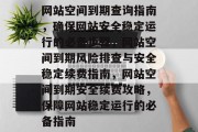 网站空间到期查询指南，确保网站安全稳定运行的必备步骤，网站空间到期风险排查与安全稳定续费指南，网站空间到期安全续费攻略，保障网站稳定运行的必备指南