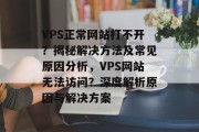 VPS正常网站打不开？揭秘解决方法及常见原因分析，VPS网站无法访问？深度解析原因与解决方案