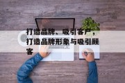 打造品牌、吸引客户，打造品牌形象与吸引顾客