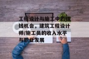 工程设计与施工中的赚钱机会，建筑工程设计师/施工员的收入水平与职业发展