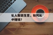 私人服装生意，如何从中赚钱？