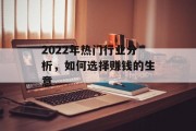 2022年热门行业分析，如何选择赚钱的生意