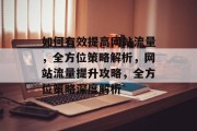 如何有效提高网站流量，全方位策略解析，网站流量提升攻略，全方位策略深度解析