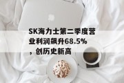 SK海力士第二季度营业利润飙升68.5%，创历史新高