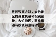 寻找致富之路,大竹地区的商业机会和投资前景,大竹地区,商业机遇与投资前景探讨