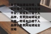 免费网站建站攻略，轻松打造个人品牌与在线平台，零成本打造个人品牌，免费网站建站全攻略，零成本打造个人品牌，免费网站建站全攻略