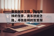 离石创业之路,寻找赚钱的生意,离石创业之路,寻找盈利的生意探索 离石创业之路,寻找赚钱的生意,离石创业之路,寻找盈利的生意探索