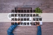 河南赚钱生意加盟——探索河南的创业商机,河南创业商机,加盟赚钱生意的探索与实践 河南赚钱生意加盟——探索河南的创业商机,河南创业商机,加盟赚钱生意的探索与实践