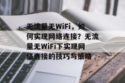 无流量无WiFi，如何实现网络连接？无流量无WiFi下实现网络连接的技巧与策略