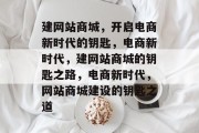 建网站商城，开启电商新时代的钥匙，电商新时代，建网站商城的钥匙之路，电商新时代，网站商城建设的钥匙之道