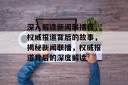 深入解读新闻联播稿，权威报道背后的故事，揭秘新闻联播，权威报道背后的深度解读