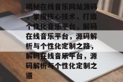 揭秘在线音乐网站源码，掌握核心技术，打造个性化音乐平台，解码在线音乐平台，源码解析与个性化定制之路，解码在线音乐平台，源码解析与个性化定制之道