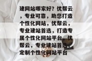 建网站哪家好？优帮云，专业可靠，助您打造个性化网站，优帮云，专业建站首选，打造专属个性化网站平台，优帮云，专业建站首选，定制个性化网站平台