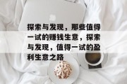探索与发现,那些值得一试的赚钱生意,探索与发现,值得一试的盈利生意之路 探索与发现,那些值得一试的赚钱生意,探索与发现,值得一试的盈利生意之路