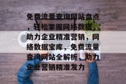 免费流量查询网站盘点，轻松掌握网络数据，助力企业精准营销，网络数据宝库，免费流量查询网站全解析，助力企业营销精准发力