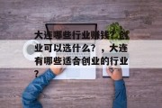 大连哪些行业赚钱？创业可以选什么？，大连有哪些适合创业的行业？