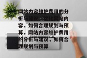 网站内容维护费用的分析与建议，优化网站内容，如何合理规划与预算，网站内容维护费用的分析与建议，如何合理规划与预算
