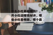 什么小吃最能赚钱？，开小吃店赚钱秘诀，哪些小吃最畅销，哪个最受欢迎