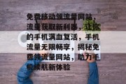 免费移动领流量网站，流量获取新利器，让你的手机满血复活，手机流量无限畅享，揭秘免费领流量网站，助力手机续航新体验