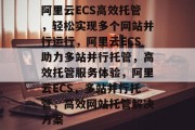 阿里云ECS高效托管，轻松实现多个网站并行运行，阿里云ECS助力多站并行托管，高效托管服务体验，阿里云ECS，多站并行托管，高效网站托管解决方案