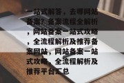 一站式解答，去哪网站备案？备案流程全解析，网站备案一站式攻略，全流程解析及推荐备案网站，网站备案一站式攻略，全流程解析及推荐平台汇总