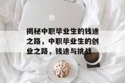 揭秘中职毕业生的钱途之路,中职毕业生的创业之路,钱途与挑战