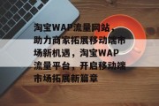 淘宝WAP流量网站，助力商家拓展移动端市场新机遇，淘宝WAP流量平台，开启移动端市场拓展新篇章