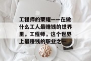 工程师的荣耀——在做什么工人最赚钱的世界里，工程师，这个世界上最赚钱的职业之一