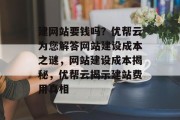 建网站要钱吗？优帮云为您解答网站建设成本之谜，网站建设成本揭秘，优帮云揭示建站费用真相