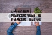 greasy: 插件网站的发展与挑战，插件市场发展，挑战与机遇