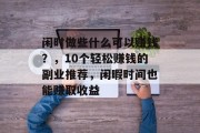 闲时做些什么可以赚钱？，10个轻松赚钱的副业推荐，闲暇时间也能赚取收益