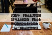 全面解析网站介绍流程，从策划到上线，一站式指导，网站全流程策划与上线指南，网站全流程策划与上线指南，一站式网站建设教程