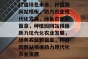 打造绿色未来，种植园网站模板，助力农业现代化发展，绿色农业新篇章，种植园网站模板助力现代化农业发展，绿色农业新篇章，种植园网站模板助力现代化农业发展