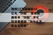 视频|江苏国泰拟18亿元“炒股” 曾连续两年半“炒股”浮亏 投资者质疑“为什么不买自家股票”