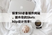 探索SU必备插件网站，提升你的SketchUp设计效率！