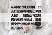 从制造业到互联网,什么行业最有可能让你赚大钱?,制造业与互联网的机遇与挑战,揭示哪个行业可以让你成为百万富翁