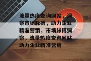 流量热度查询网站，洞察市场脉搏，助力企业精准营销，市场脉搏洞察，流量热度查询网站助力企业精准营销