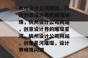 杭州设计公司网站，打造创意设计界的璀璨明珠，杭州设计公司网站，创意设计界的璀璨星河，杭州设计公司网站，创意星河璀璨，设计界明珠闪耀