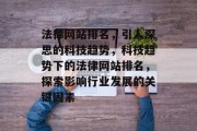 法律网站排名，引人深思的科技趋势，科技趋势下的法律网站排名，探索影响行业发展的关键因素